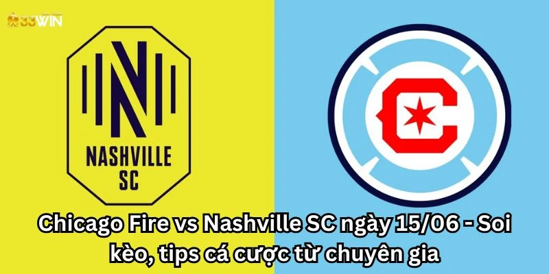 Chicago Fire vs Nashville SC ngày 15/06 - Soi kèo, tips cá cược từ chuyên gia